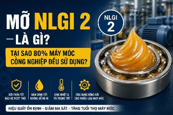 Mỡ NLGI 2 là gì? Tại sao 80% máy móc công nghiệp đều sử dụng