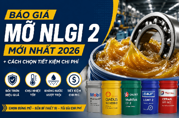 Báo giá mỡ NLGI 2 mới nhất + cách chọn tiết kiệm chi phí